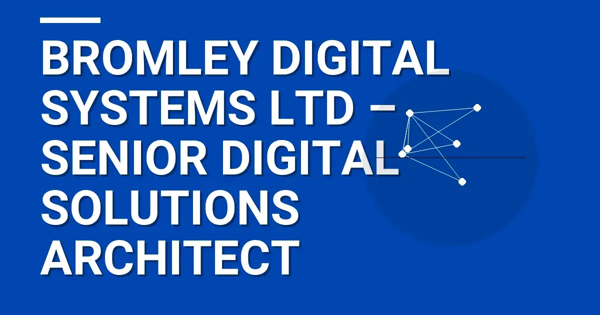 Bromley Digital Systems Ltd – Senior Digital Solutions Architect