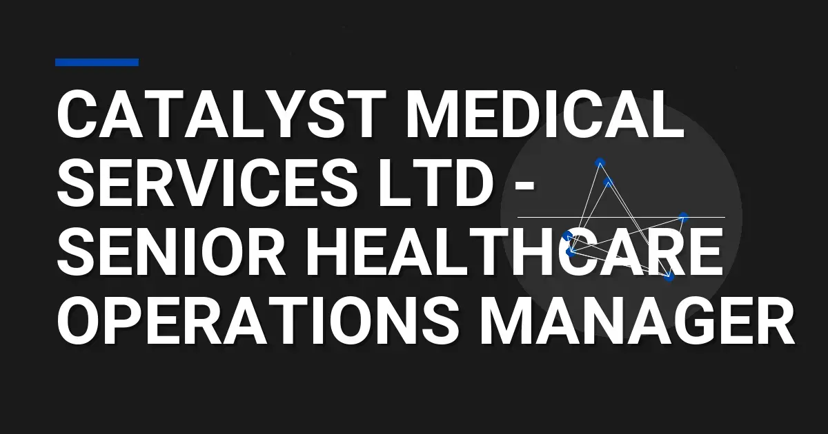 Catalyst Medical Services Ltd - Senior Healthcare Operations Manager