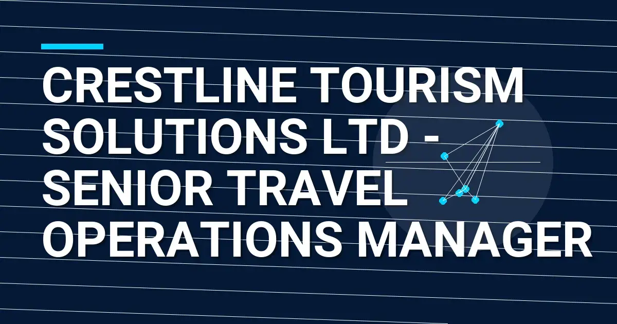 Crestline Tourism Solutions Ltd - Senior Travel Operations Manager