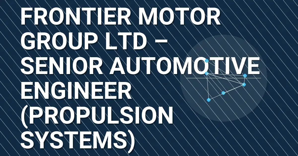 Frontier Motor Group Ltd – Senior Automotive Engineer (Propulsion Systems)