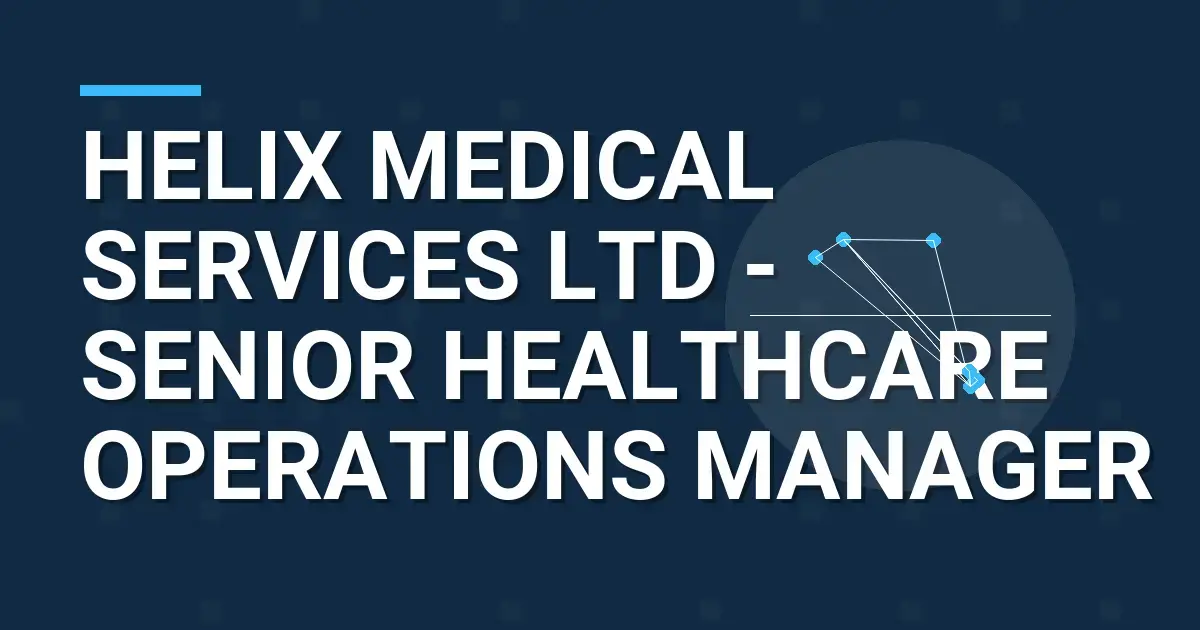 Helix Medical Services Ltd - Senior Healthcare Operations Manager