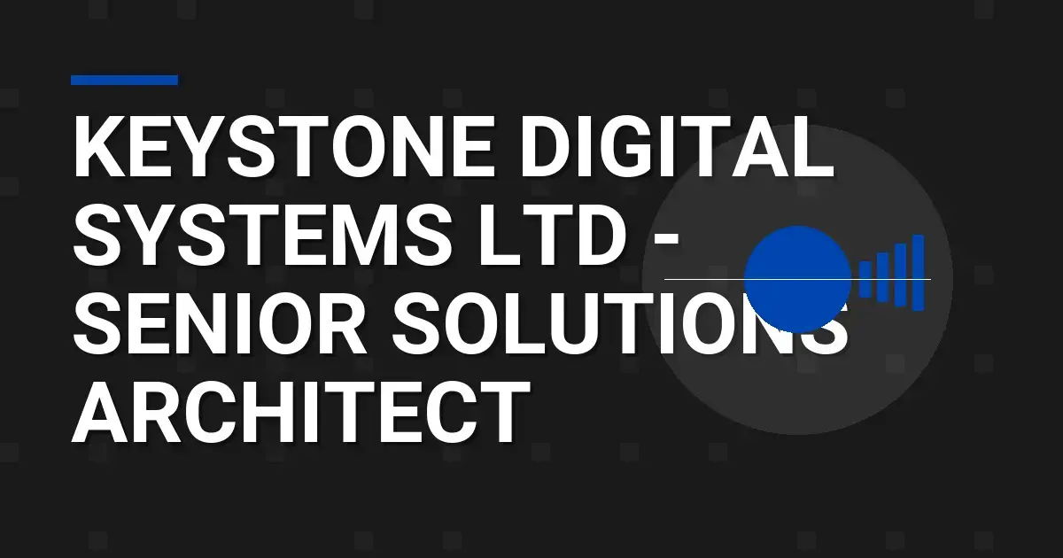 Keystone Digital Systems Ltd - Senior Solutions Architect