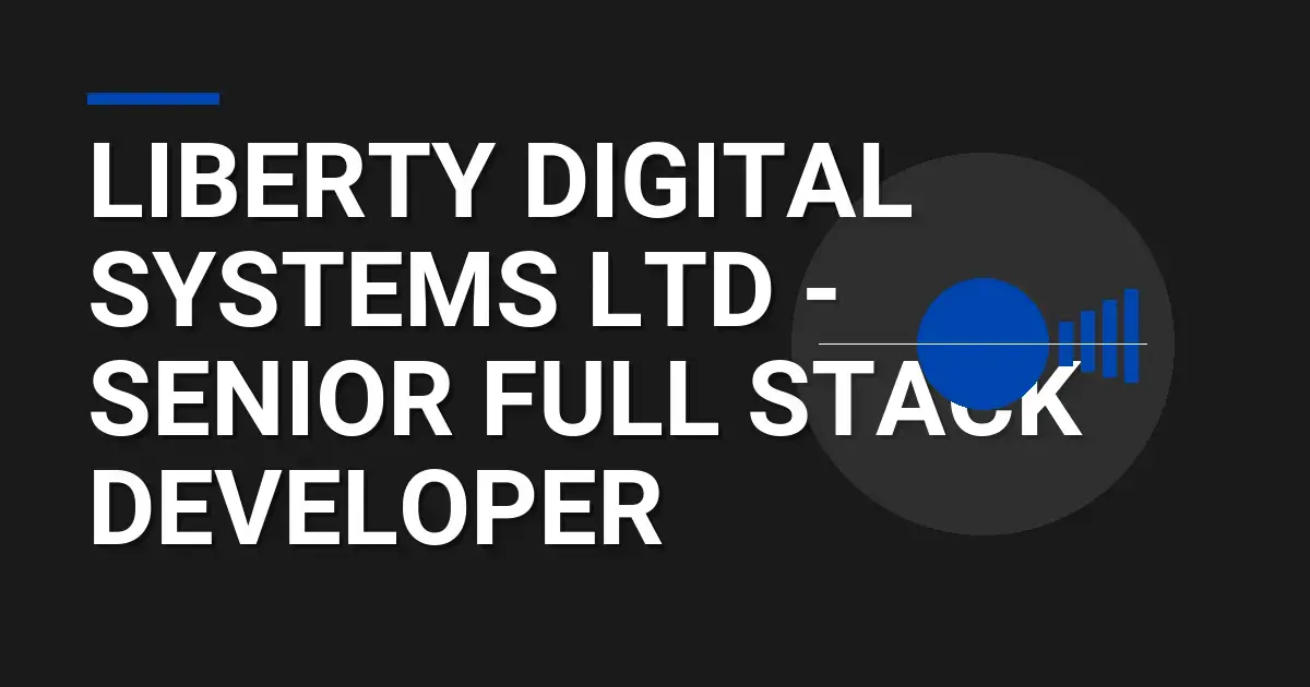 Liberty Digital Systems Ltd - Senior Full Stack Developer