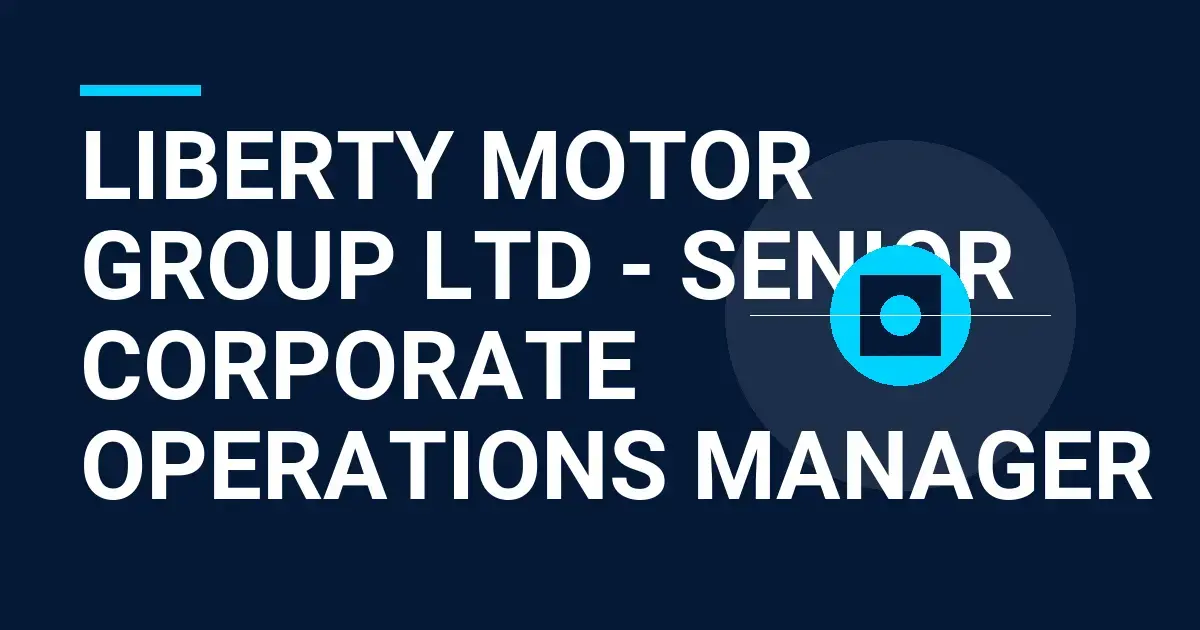 Liberty Motor Group Ltd - Senior Corporate Operations Manager