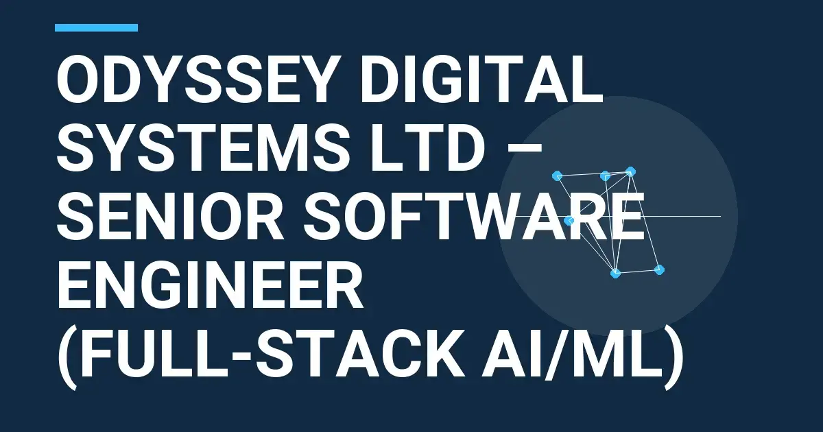 Odyssey Digital Systems Ltd – Senior Software Engineer (Full-Stack AI/ML)