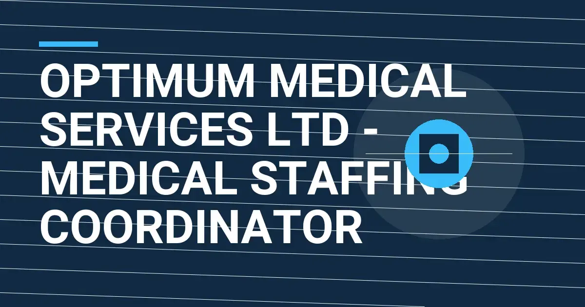 Optimum Medical Services Ltd - Medical Staffing Coordinator