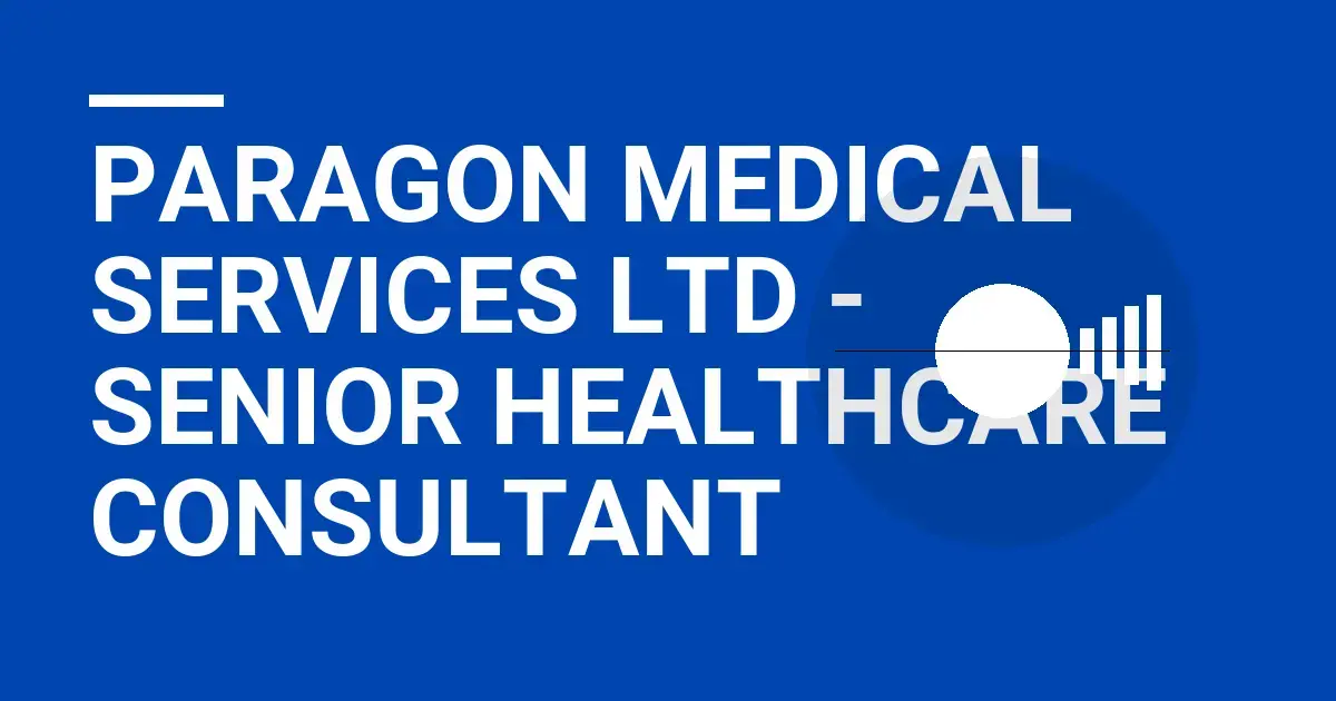 Paragon Medical Services Ltd - Senior Healthcare Consultant