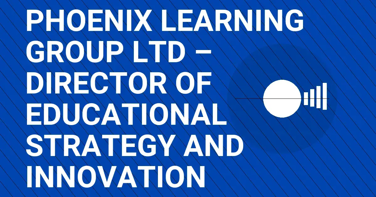 Phoenix Learning Group Ltd – Director of Educational Strategy and Innovation