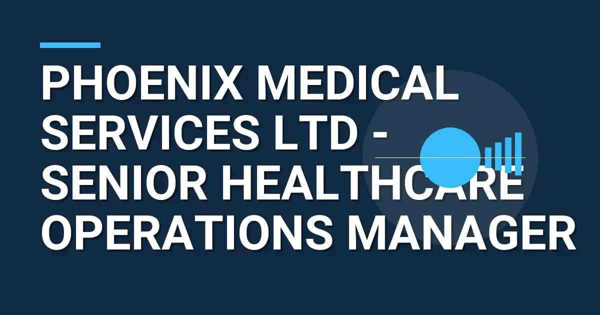 Phoenix Medical Services Ltd - Senior Healthcare Operations Manager