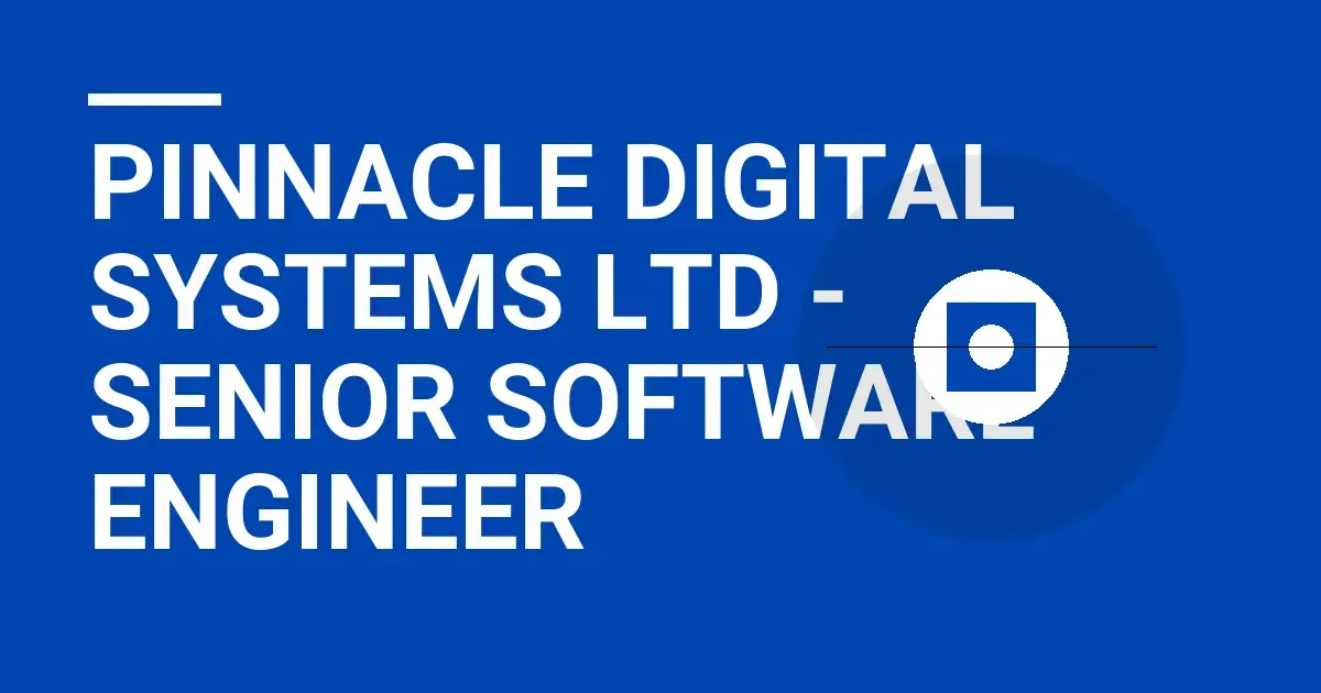 Pinnacle Digital Systems Ltd - Senior Software Engineer