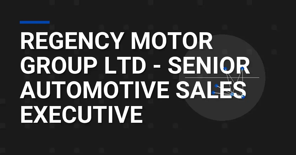 Regency Motor Group Ltd - Senior Automotive Sales Executive