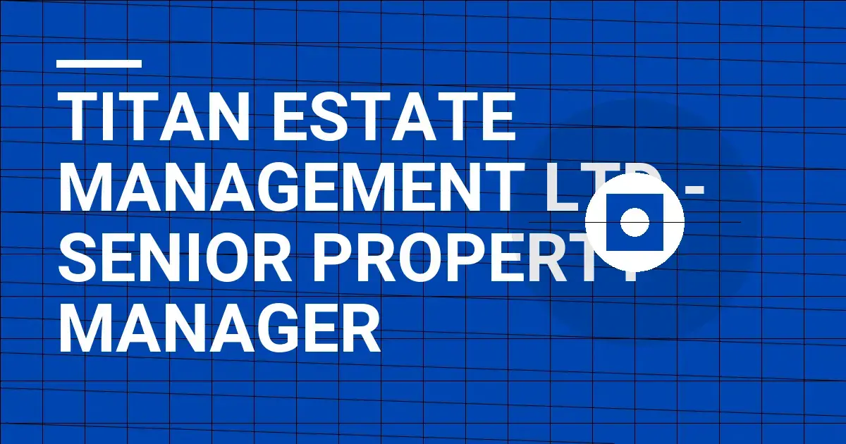 Titan Estate Management Ltd - Senior Property Manager