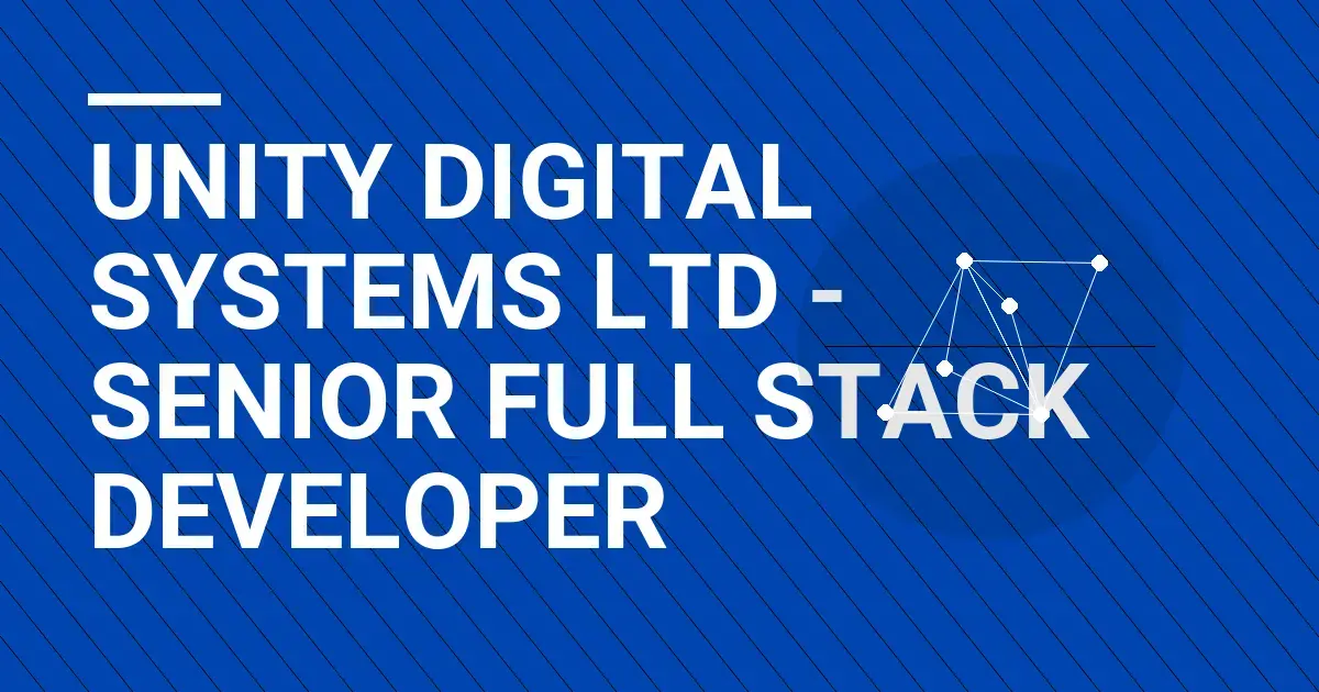 Unity Digital Systems Ltd - Senior Full Stack Developer