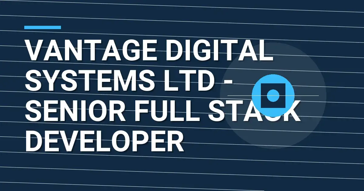 Vantage Digital Systems Ltd - Senior Full Stack Developer