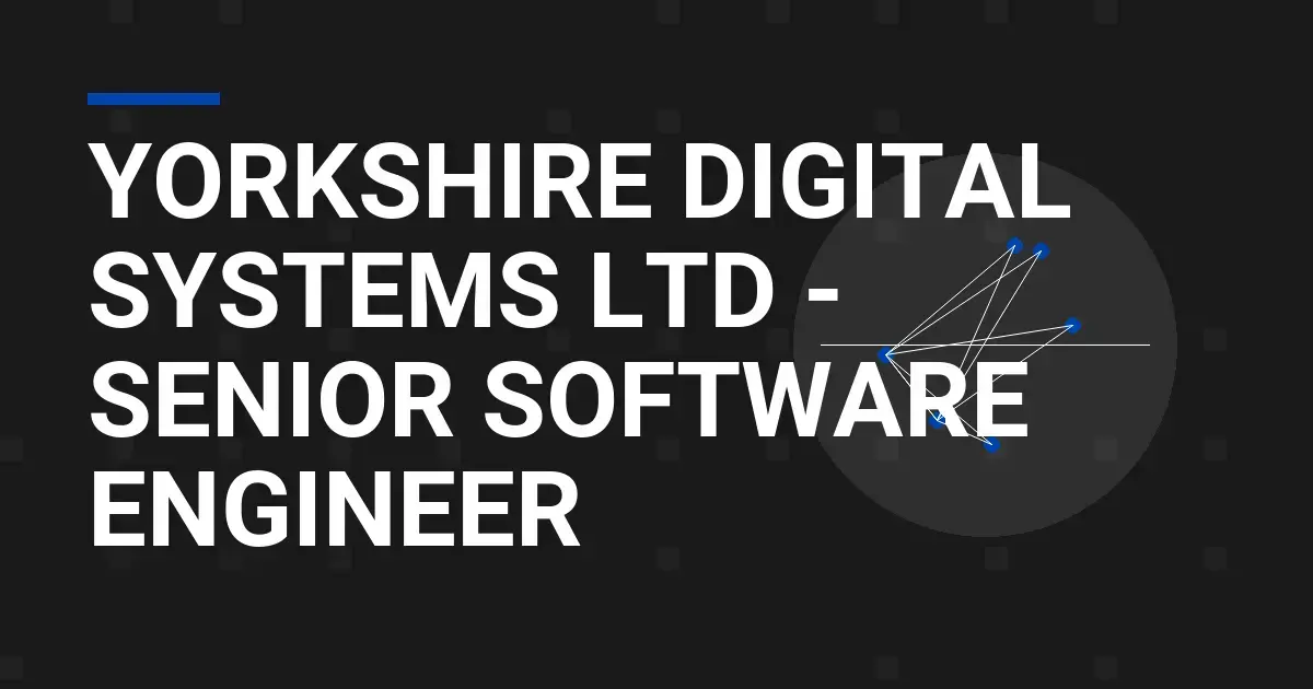 Yorkshire Digital Systems Ltd - Senior Software Engineer