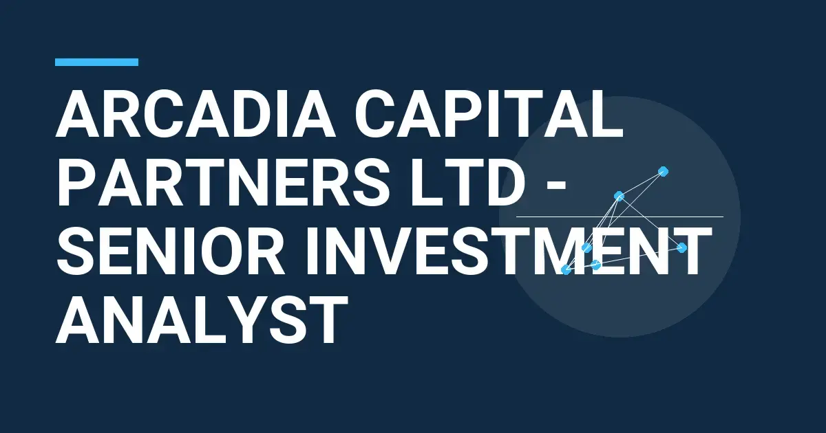 Arcadia Capital Partners Ltd - Senior Investment Analyst