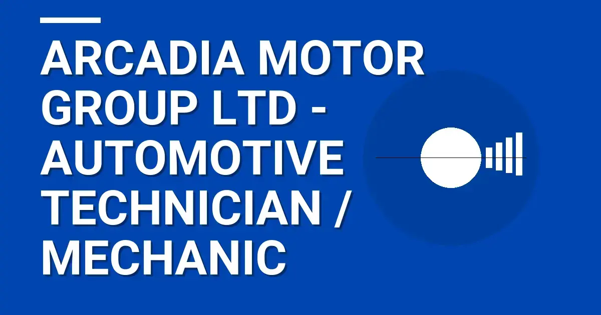 Arcadia Motor Group Ltd - Automotive Technician / Mechanic