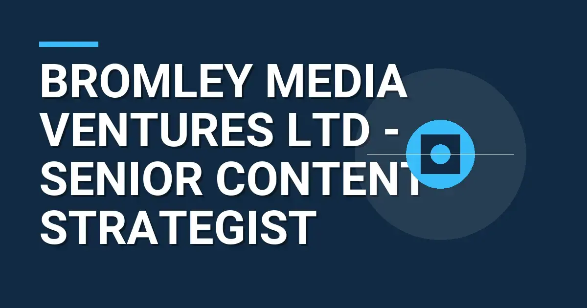 Bromley Media Ventures Ltd - Senior Content Strategist
