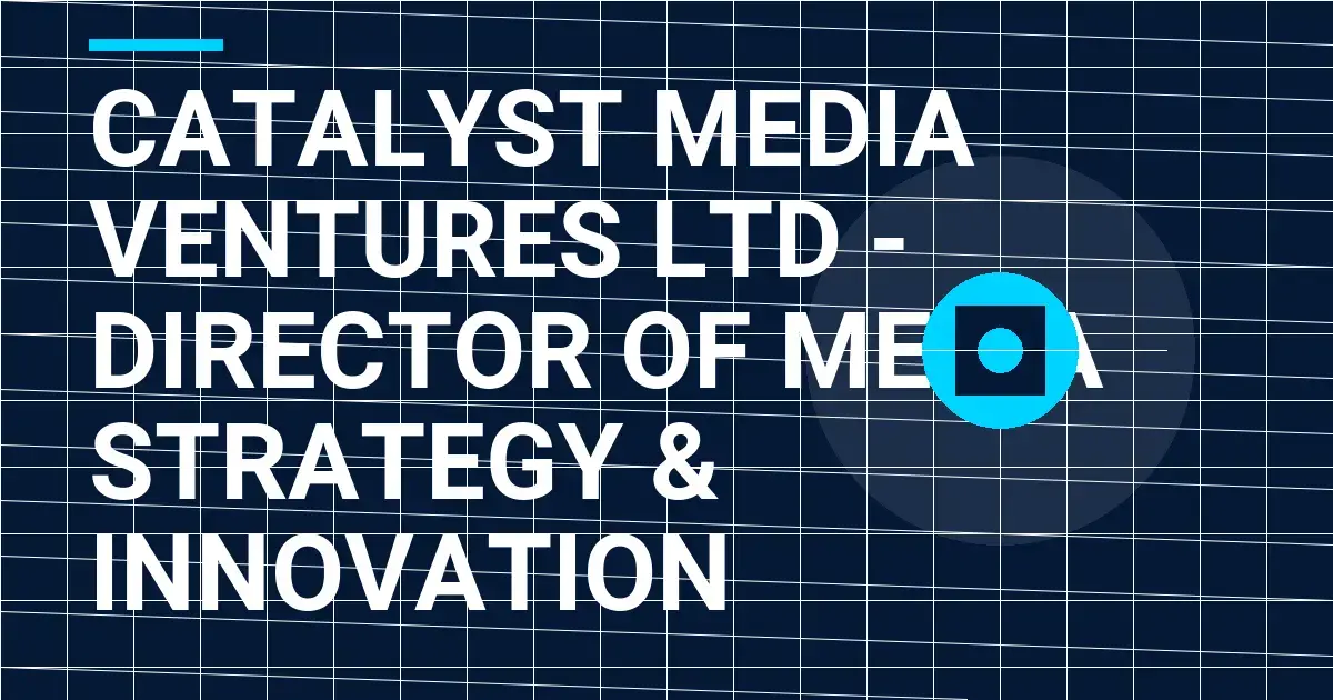 Catalyst Media Ventures Ltd - Director of Media Strategy & Innovation