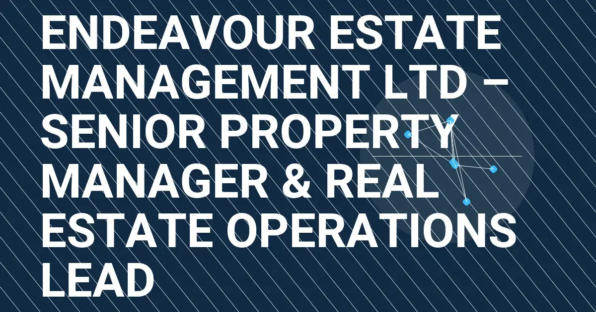 Endeavour Estate Management Ltd – Senior Property Manager & Real Estate Operations Lead