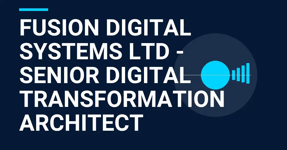 Fusion Digital Systems Ltd - Senior Digital Transformation Architect