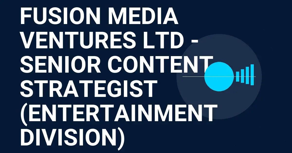 Fusion Media Ventures Ltd - Senior Content Strategist (Entertainment Division)