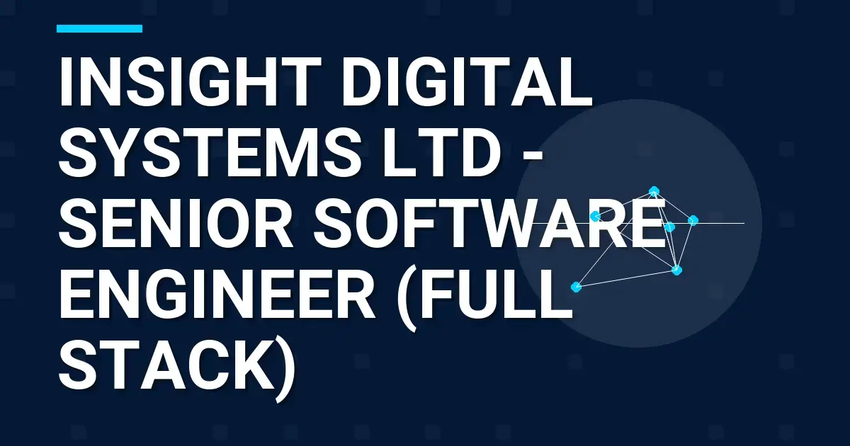 Insight Digital Systems Ltd - Senior Software Engineer (Full Stack)