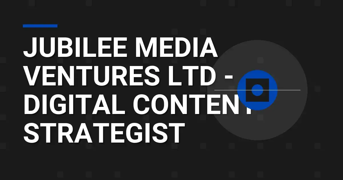 Jubilee Media Ventures Ltd - Digital Content Strategist