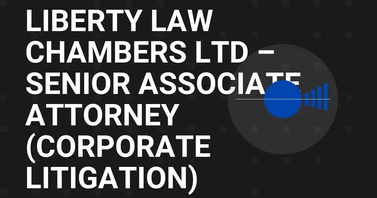 Liberty Law Chambers Ltd – Senior Associate Attorney (Corporate Litigation)