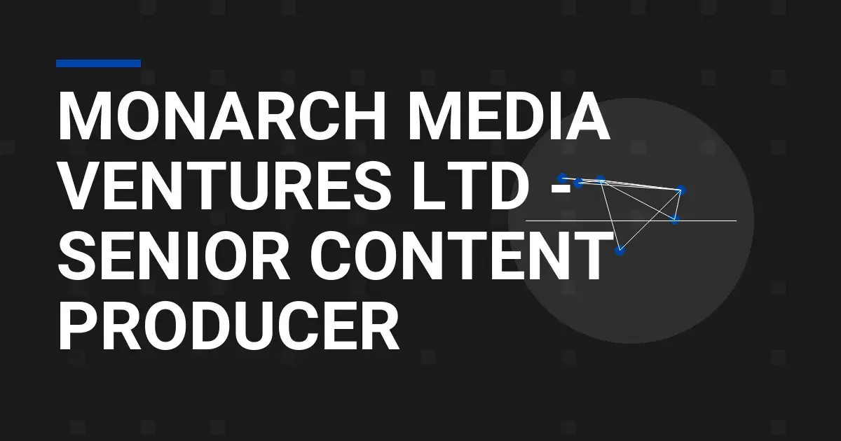 Monarch Media Ventures Ltd - Senior Content Producer