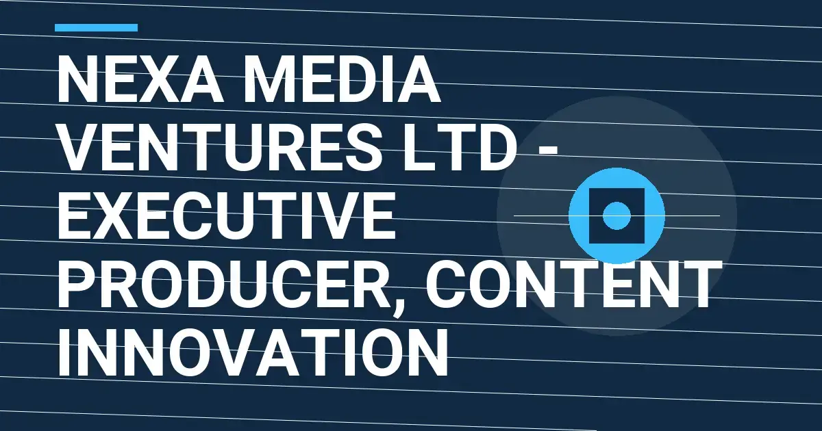 Nexa Media Ventures Ltd - Executive Producer, Content Innovation