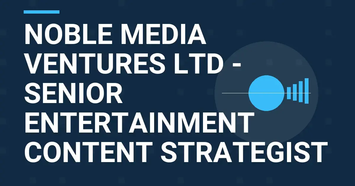 Noble Media Ventures Ltd - Senior Entertainment Content Strategist
