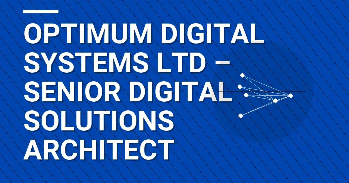 Optimum Digital Systems Ltd – Senior Digital Solutions Architect