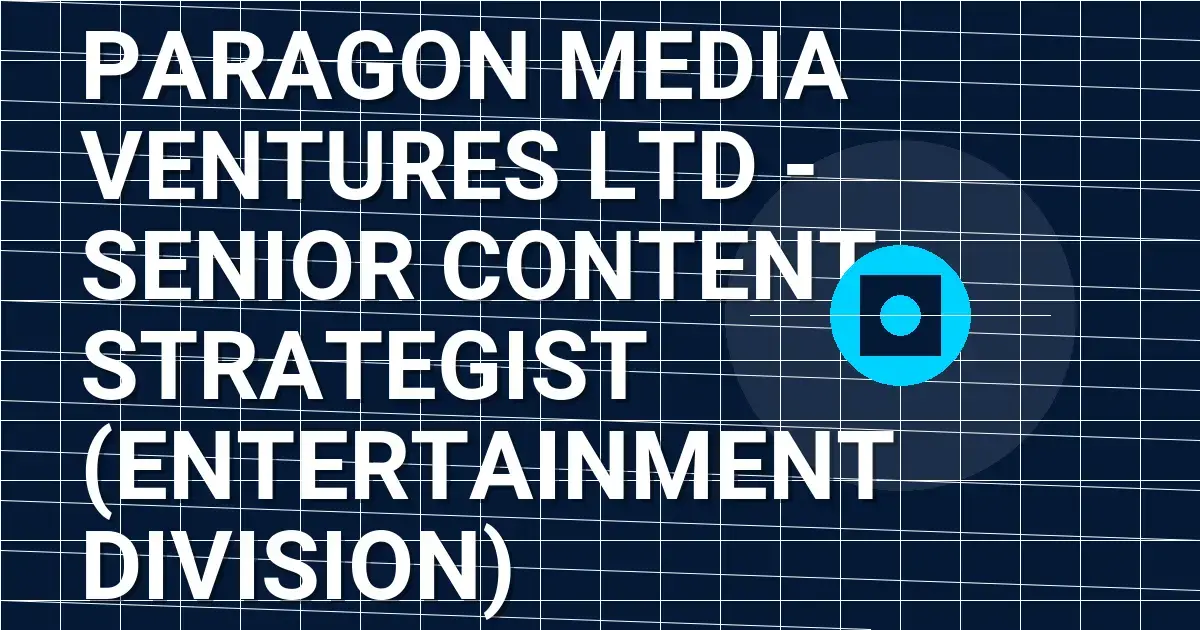 Paragon Media Ventures Ltd - Senior Content Strategist (Entertainment Division)