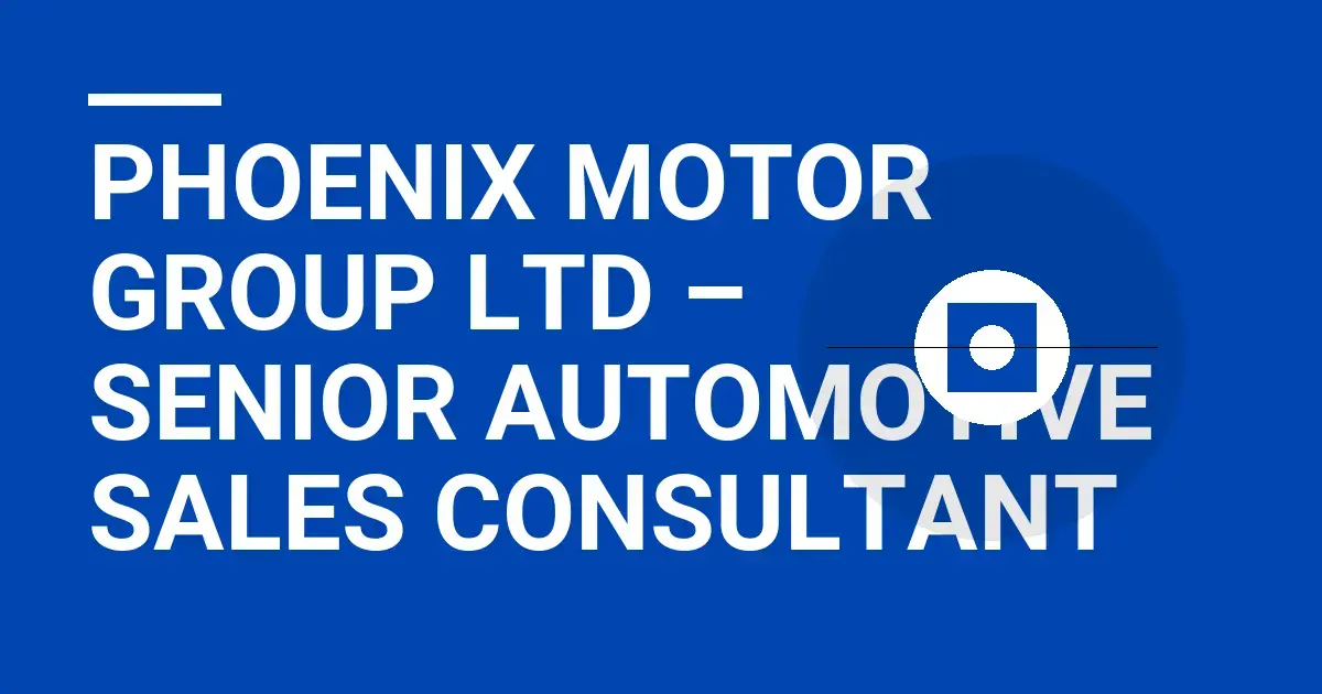 Phoenix Motor Group Ltd – Senior Automotive Sales Consultant