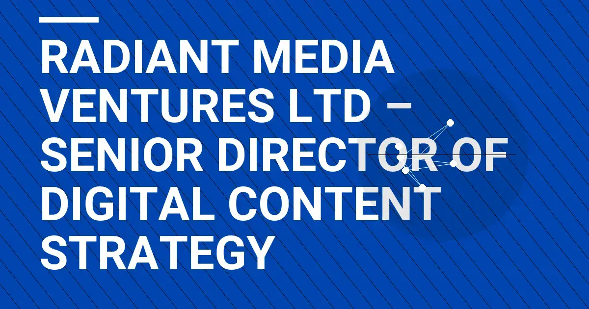 Radiant Media Ventures Ltd – Senior Director of Digital Content Strategy