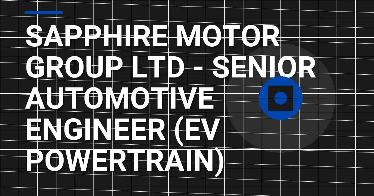 Sapphire Motor Group Ltd - Senior Automotive Engineer (EV Powertrain)