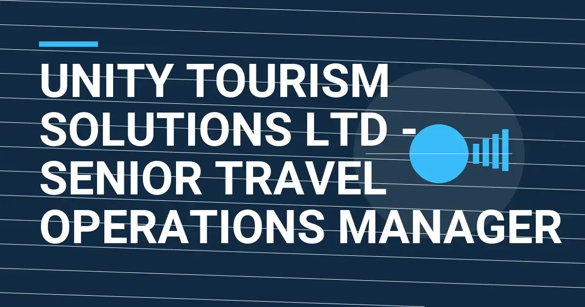 Unity Tourism Solutions Ltd - Senior Travel Operations Manager