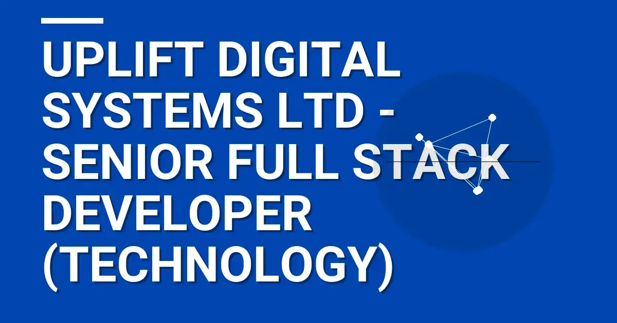 Uplift Digital Systems Ltd - Senior Full Stack Developer (Technology)