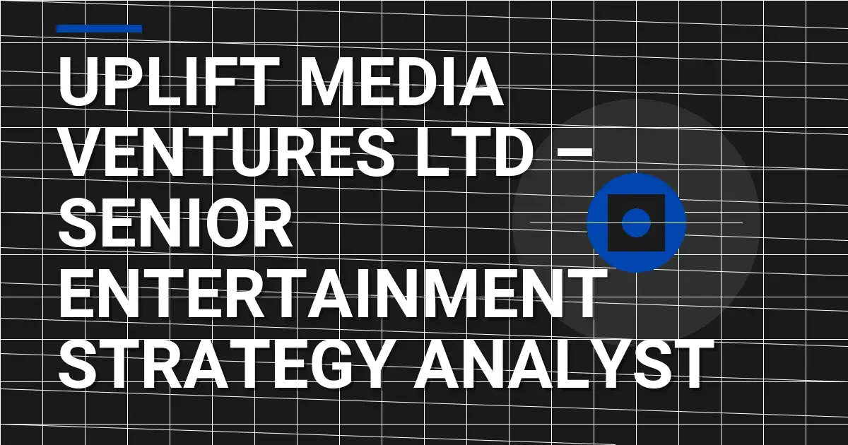 Uplift Media Ventures Ltd – Senior Entertainment Strategy Analyst