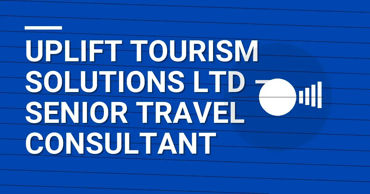 Uplift Tourism Solutions Ltd – Senior Travel Consultant
