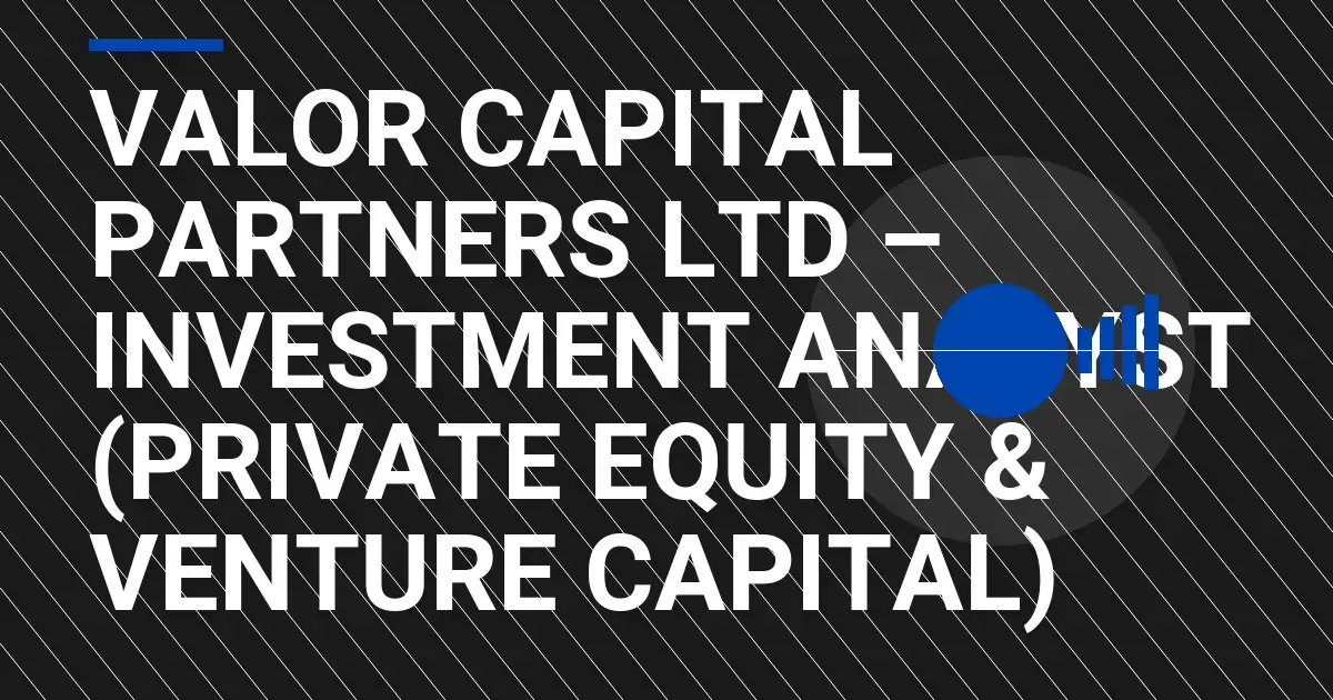 Valor Capital Partners Ltd – Investment Analyst (Private Equity & Venture Capital)