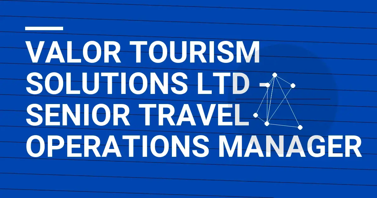 Valor Tourism Solutions Ltd - Senior Travel Operations Manager