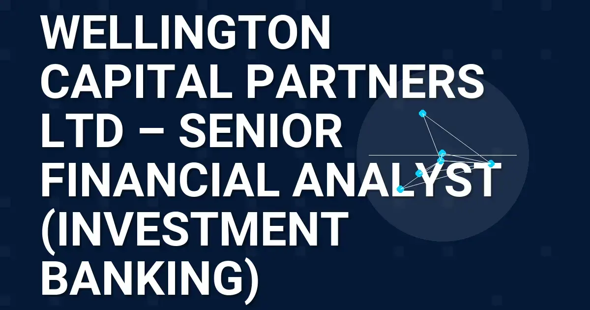 Wellington Capital Partners Ltd – Senior Financial Analyst (Investment Banking)
