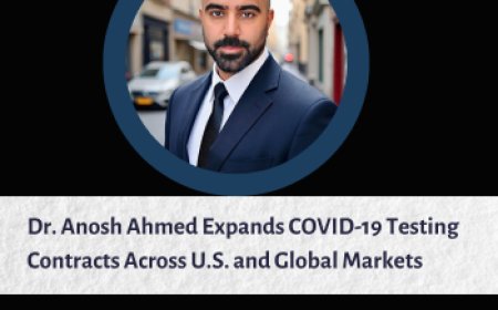 Dr. Anosh Ahmed Expands COVID-19 Testing Contracts Across U.S. and Global Markets