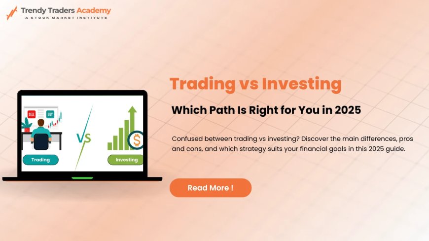 Trading vs Investing – What’s the Real Difference?