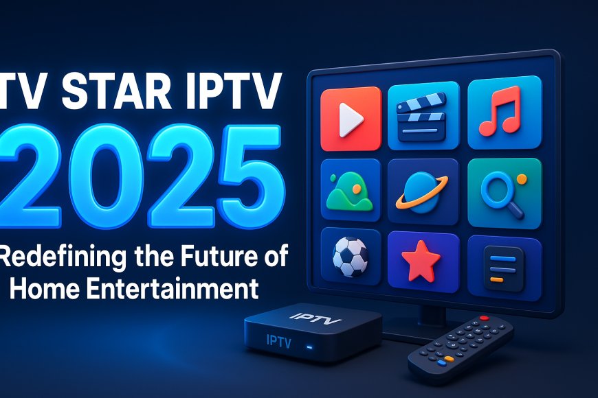 Star IPTV – Watch Global Live TV & Movies Anytime, Anywhere
