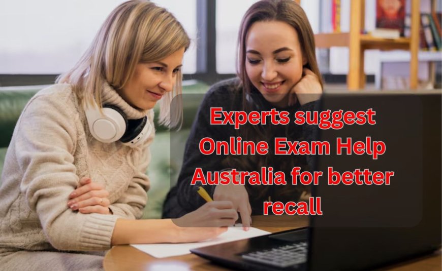 Experts suggest Online Exam Help Australia for better recall