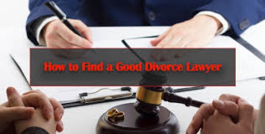 How to Find a Good Divorce Lawyer