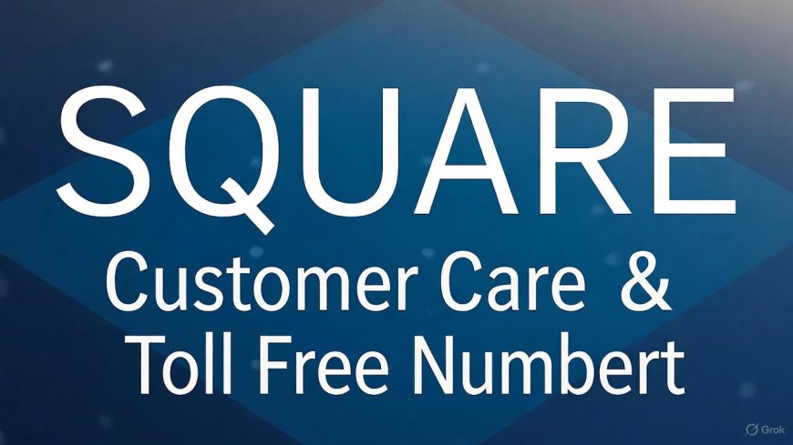 Square (Block) Customer Care & Toll Free Number – Official Support